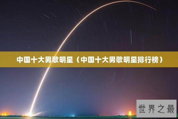 歌星男明星人气排行榜如下:1,肖战肖战是当下最火的顶流歌手是毋庸