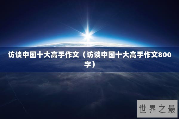 访谈中国十大高手作文（访谈中国十大高手作文800字）