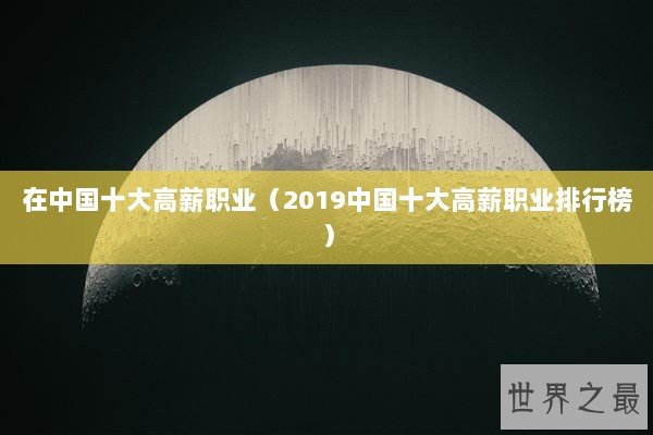 在中国十大高薪职业（2019中国十大高薪职业排行榜）