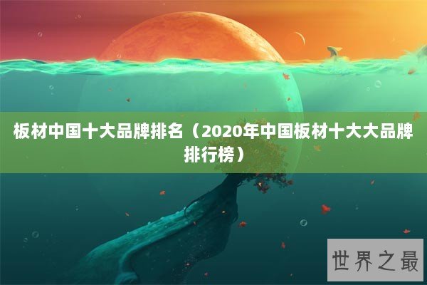 板材中国十大品牌排名（2020年中国板材十大大品牌排行榜）