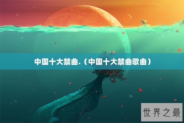 中国十大禁曲.（中国十大禁曲歌曲）