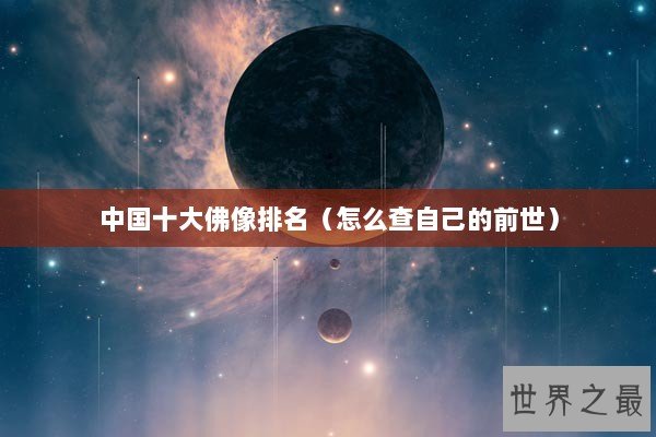 中国十大佛像排名（怎么查自己的前世）