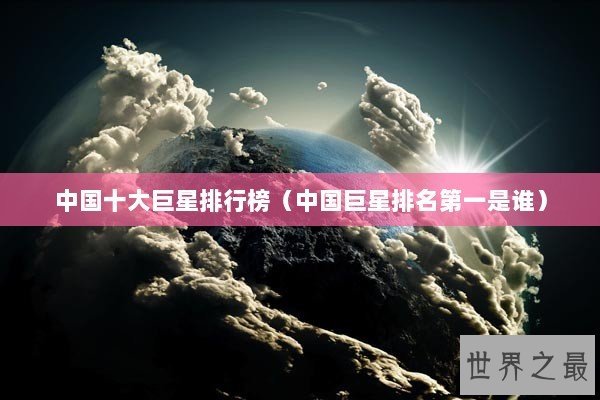 中国十大巨星排行榜（中国巨星排名第一是谁）