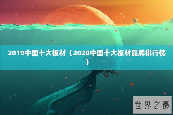 2019中国十大板材（2020中国十大板材品牌排行榜）