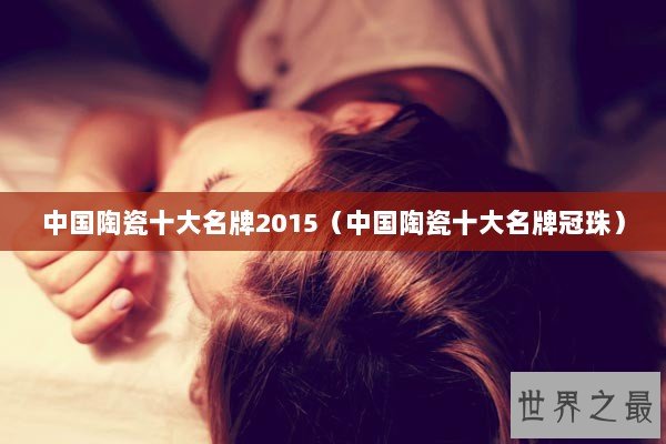 中国陶瓷十大名牌2015（中国陶瓷十大名牌冠珠）