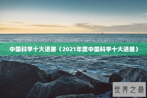 中国科学十大进展（2021年度中国科学十大进展）