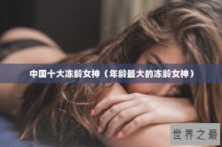 中国十大冻龄女神（年龄最大的冻龄女神）