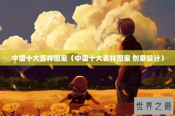 中国十大吉祥图案（中国十大吉祥图案 创意设计）