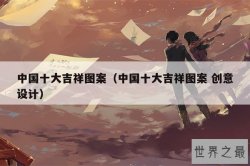 中国十大吉祥图案（中国十大吉祥图案 创意设计）