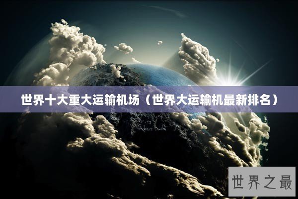 世界十大重大运输机场（世界大运输机最新排名）