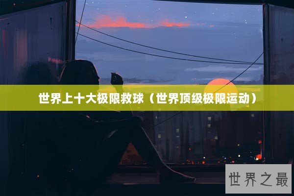 世界上十大极限救球（世界顶级极限运动）