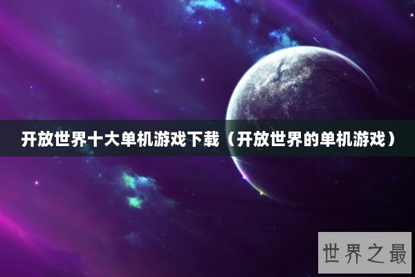 开放世界十大单机游戏下载（开放世界的单机游戏）