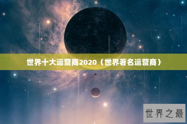 世界十大运营商2020（世界著名运营商）