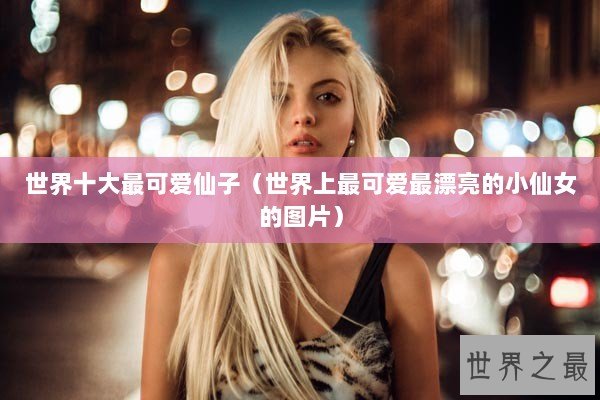 世界十大最可爱仙子（世界上最可爱最漂亮的小仙女的图片）