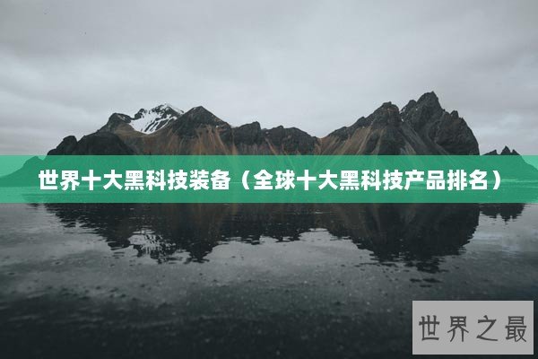 世界十大黑科技装备（全球十大黑科技产品排名）