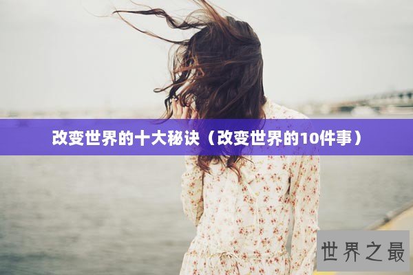 改变世界的十大秘诀（改变世界的10件事）