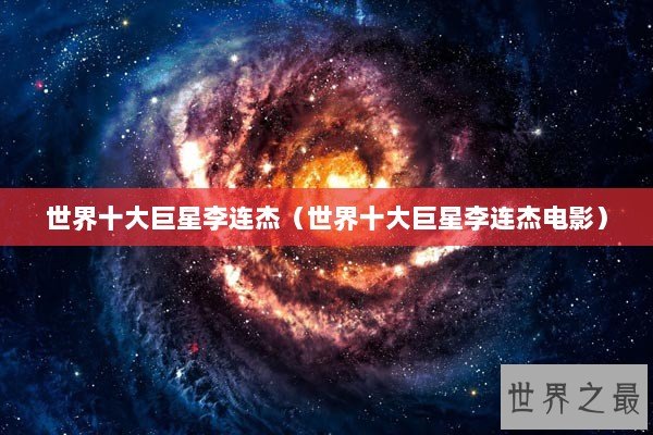 世界十大巨星李连杰（世界十大巨星李连杰电影）