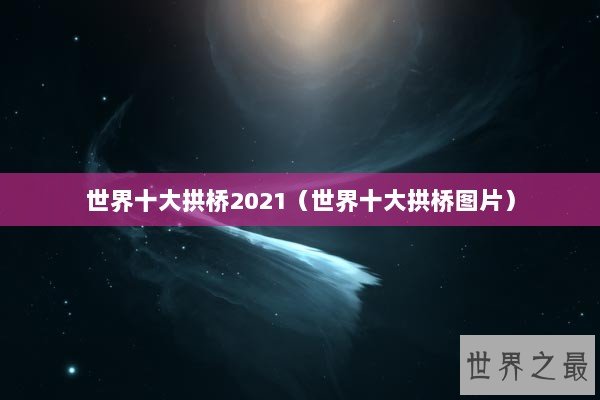 世界十大拱桥2021（世界十大拱桥图片）