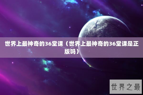 世界上最神奇的36堂课（世界上最神奇的36堂课是正版吗）