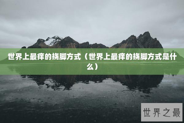 世界上最痒的挠脚方式（世界上最痒的挠脚方式是什么）