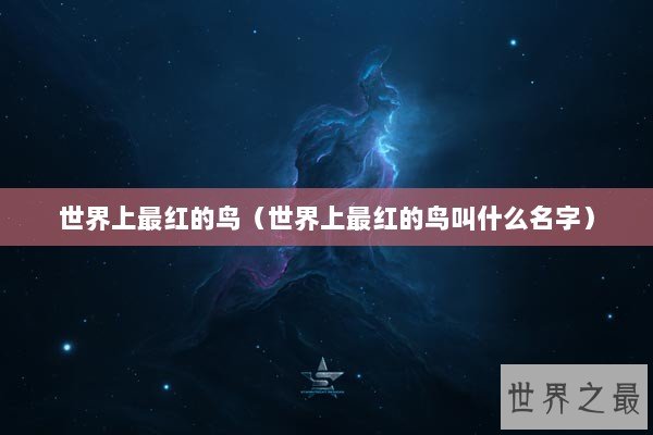 世界上最红的鸟（世界上最红的鸟叫什么名字）