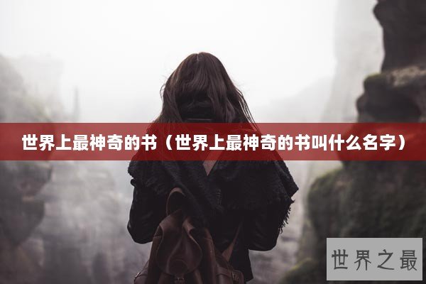 世界上最神奇的书（世界上最神奇的书叫什么名字）