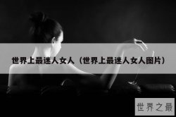 世界上最迷人女人（世界上最迷人女人图片）