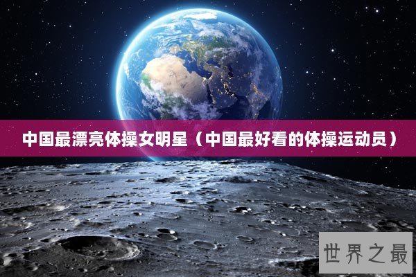 中国最漂亮体操女明星（中国最好看的体操运动员）