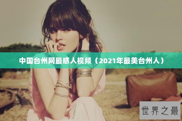 中国台州网最感人视频（2021年最美台州人）