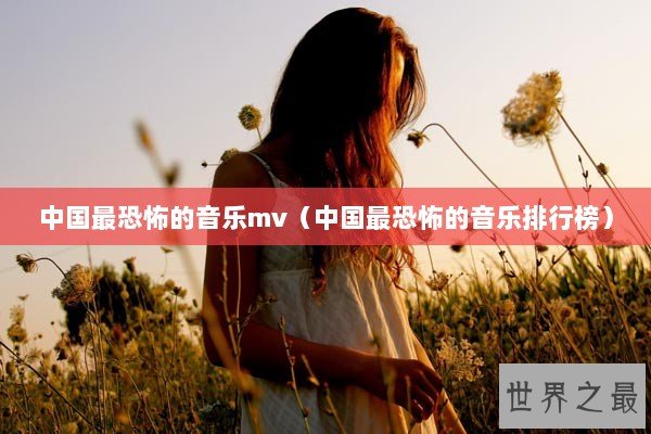 中国最恐怖的音乐mv（中国最恐怖的音乐排行榜）