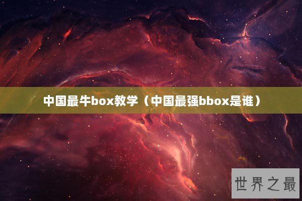 中国最牛box教学（中国最强bbox是谁）