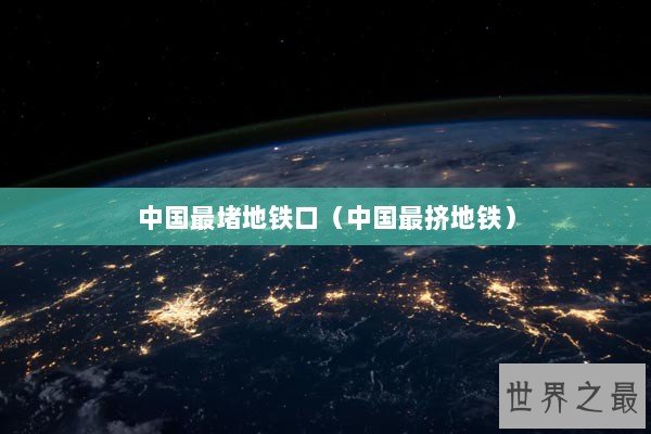 中国最堵地铁口（中国最挤地铁）