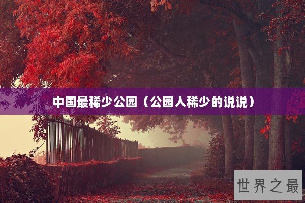 中国最稀少公园（公园人稀少的说说）