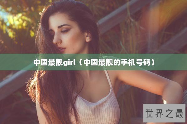 中国最靓girl（中国最靓的手机号码）