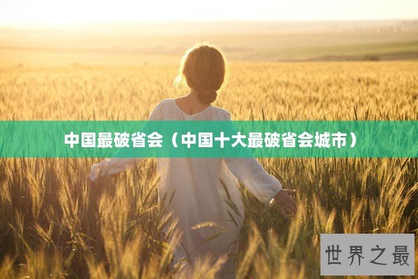 中国最破省会（中国十大最破省会城市）