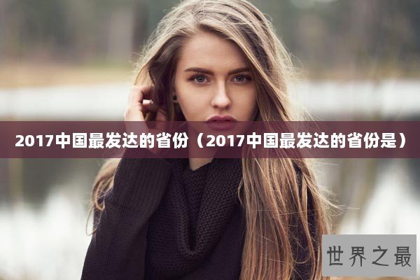 2017中国最发达的省份（2017中国最发达的省份是）