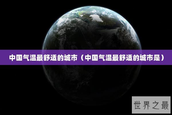 中国气温最舒适的城市（中国气温最舒适的城市是）