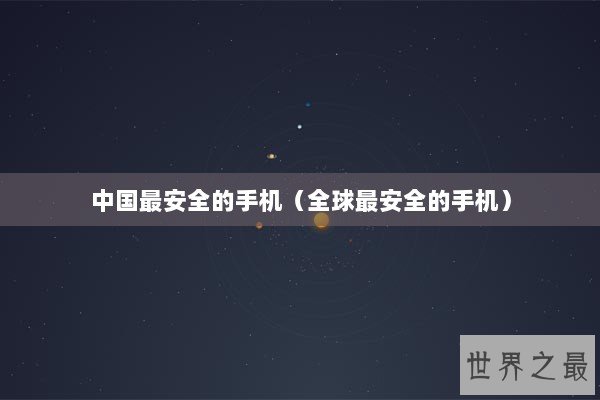 中国最安全的手机（全球最安全的手机）