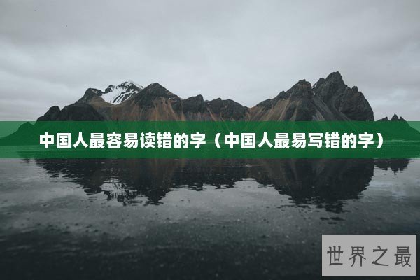 中国人最容易读错的字（中国人最易写错的字）