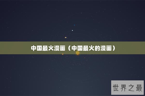 中国最火漫画（中国最火的漫画）