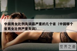 中国男女比例失调最严重的几个省（中国哪个省男女比例严重失调）