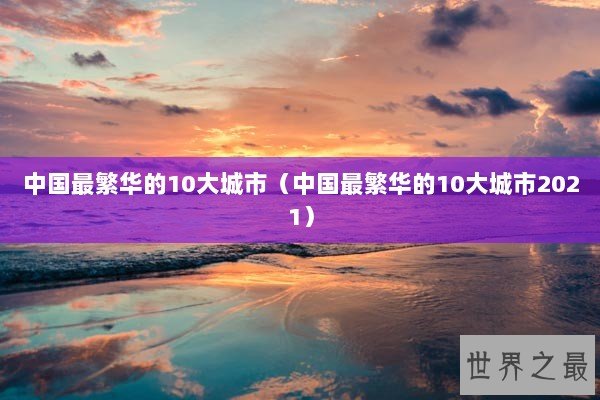 中国最繁华的10大城市（中国最繁华的10大城市2021）