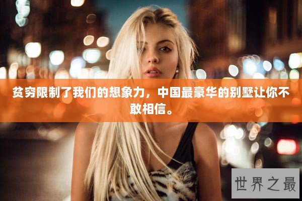 贫穷限制了我们的想象力，中国最豪华的别墅让你不敢相信。