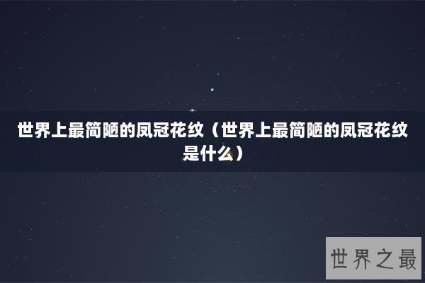 世界上最简陋的凤冠花纹（世界上最简陋的凤冠花纹是什么）