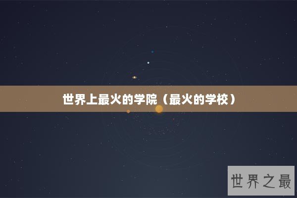 世界上最火的学院（最火的学校）