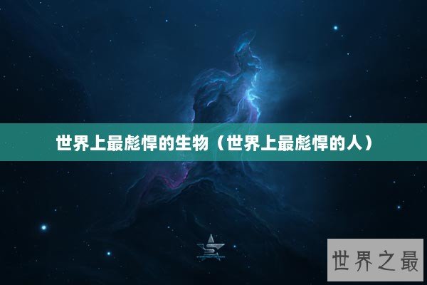 世界上最彪悍的生物（世界上最彪悍的人）