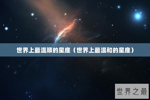 世界上最温顺的星座（世界上最温和的星座）