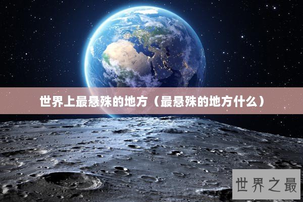 世界上最悬殊的地方（最悬殊的地方什么）