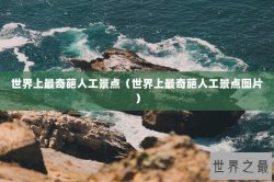 世界上最奇葩人工景点（世界上最奇葩人工景点图片）