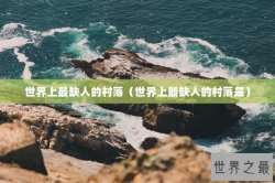 世界上最缺人的村落（世界上最缺人的村落是）